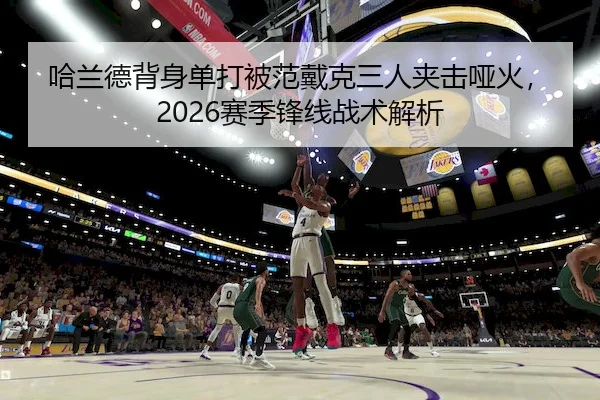 哈兰德背身单打被范戴克三人夹击哑火，2026赛季锋线战术解析